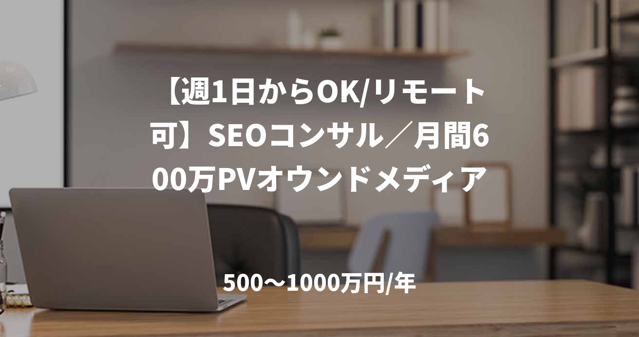 【週1日からOK/リモート可】SEOコンサル／月間600万PVオウンドメディア