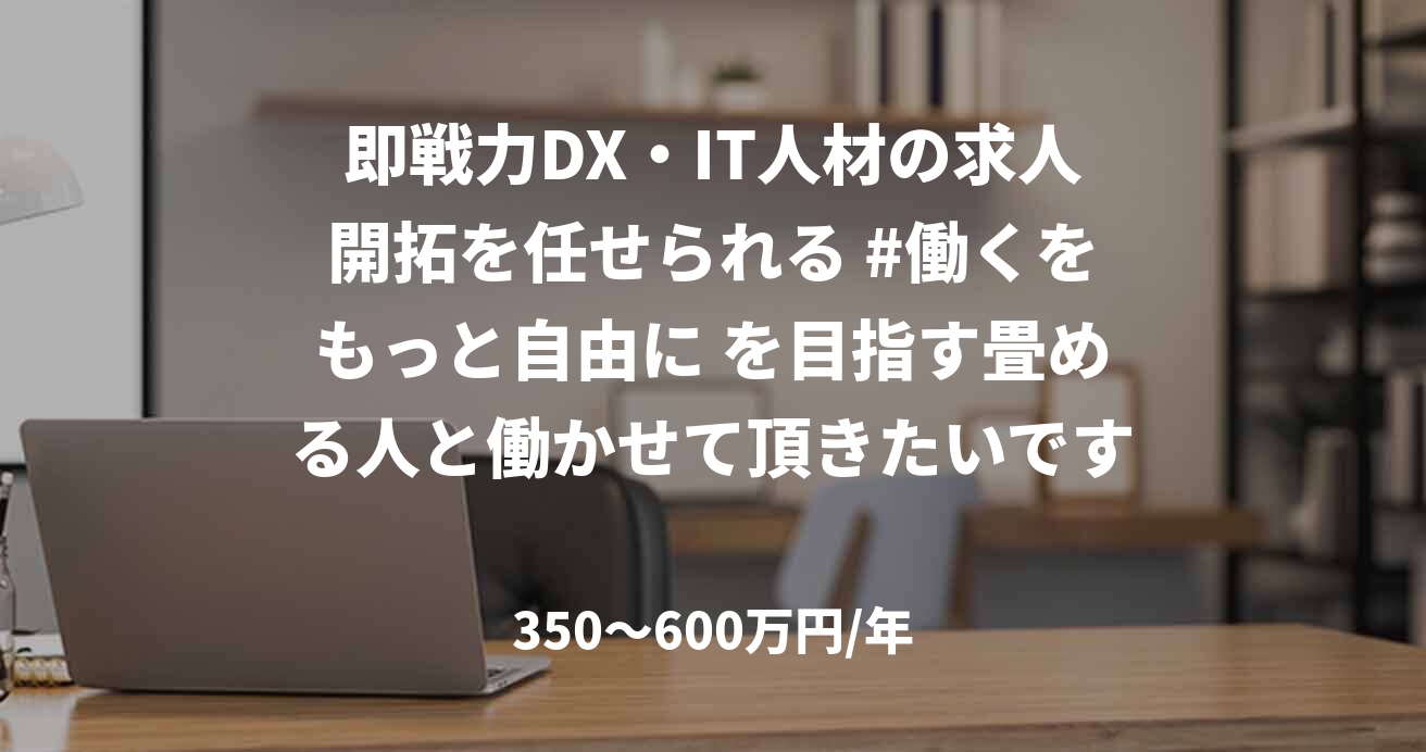 即戦力DX・IT人材の求人開拓を任せられる #働くをもっと自由に を目指す畳める人と働かせて頂きたいです