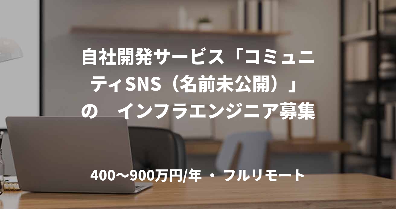 自社開発サービス「コミュニティSNS(名前未公開)」の インフラエンジニア募集
