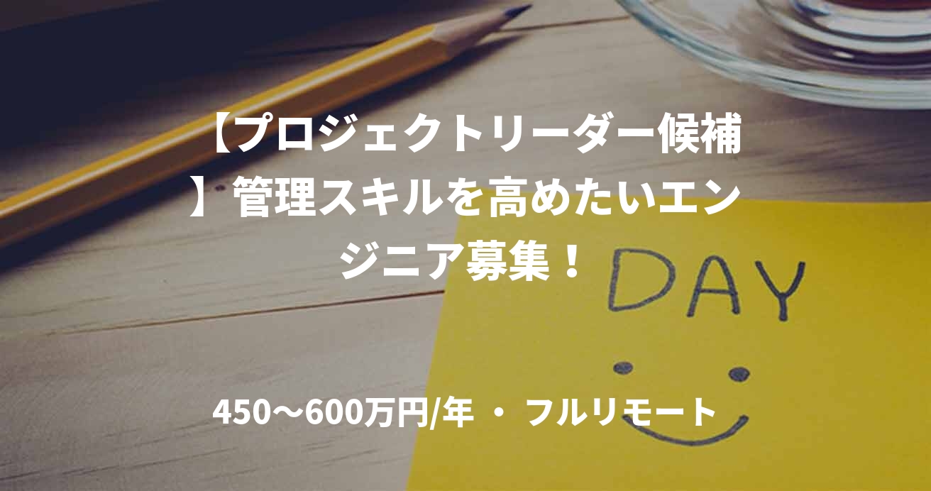 【プロジェクトリーダー候補】管理スキルを高めたいエンジニア募集!