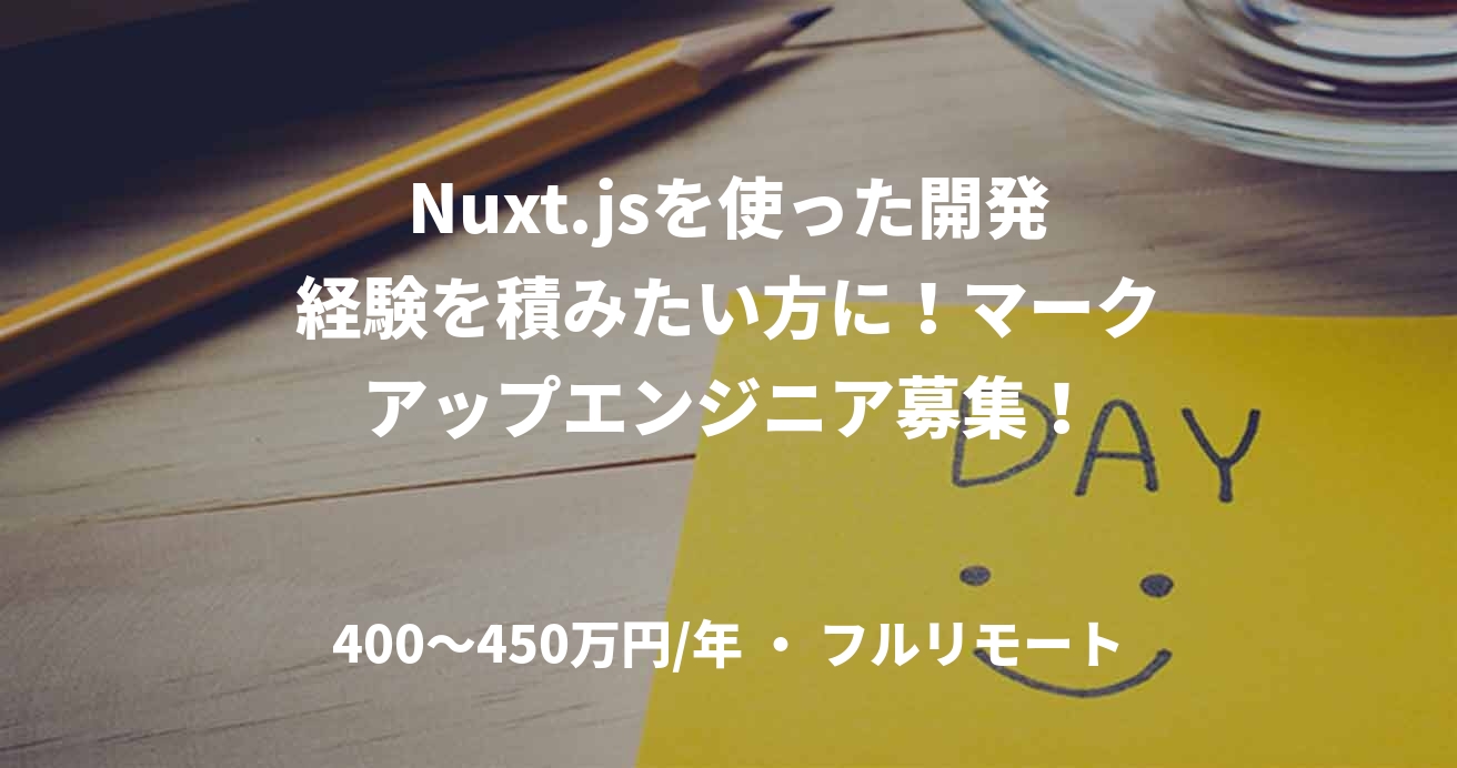 Nuxt.jsを使った開発経験を積みたい方に！マークアップエンジニア募集！