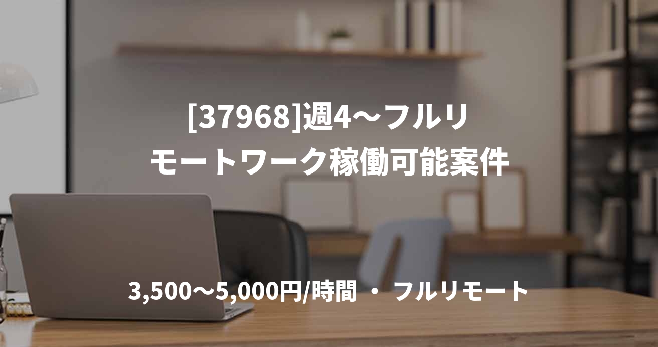 [37968]週4〜フルリモートワーク稼働可能案件