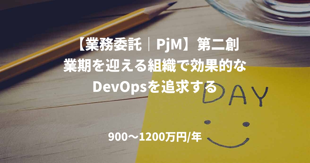 【業務委託|PjM】第二創業期を迎える組織で効果的なDevOpsを追求する