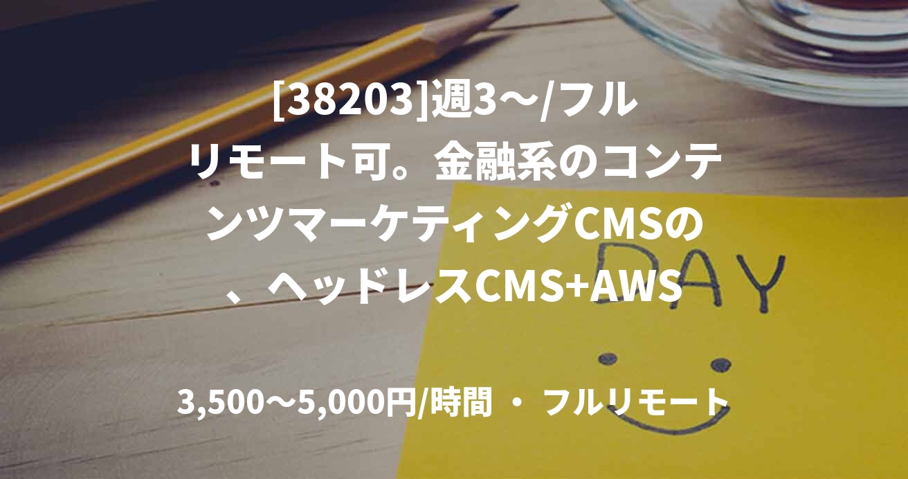 [38203]週3〜/フルリモート可。金融系のコンテンツマーケティングCMSの、ヘッドレスCMS+AWSでのバックエンド開発業務