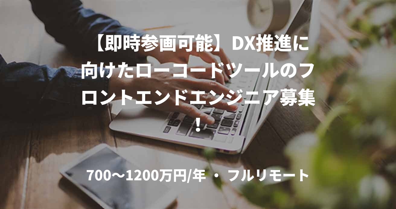 【即時参画可能】DX推進に向けたローコードツールのフロントエンドエンジニア募集!