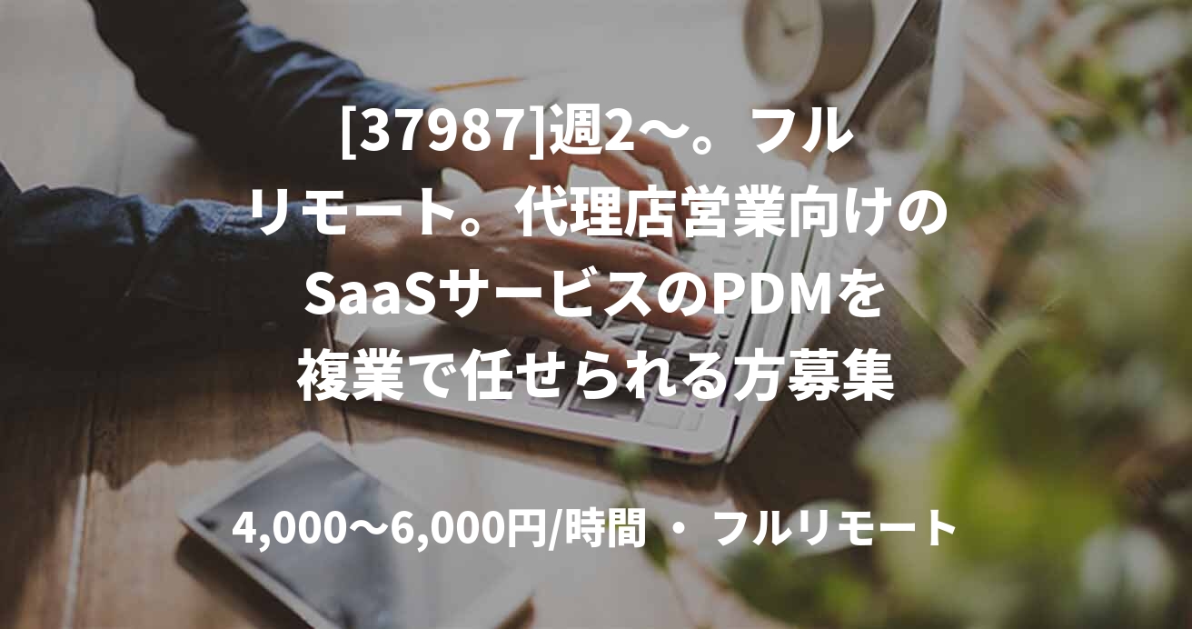 [37987]週2〜。フルリモート。代理店営業向けのSaaSサービスのPDMを複業で任せられる方募集