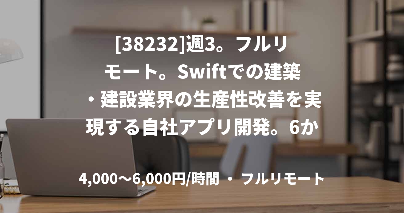 [38232]週3。フルリモート。Swiftでの建築・建設業界の生産性改善を実現する自社アプリ開発。6か月以内社員切替前提
