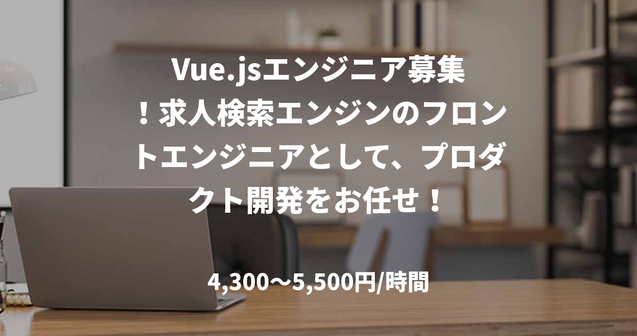 Vue.jsエンジニア募集!求人検索エンジンのフロントエンジニアとして、プロダクト開発をお任せ!