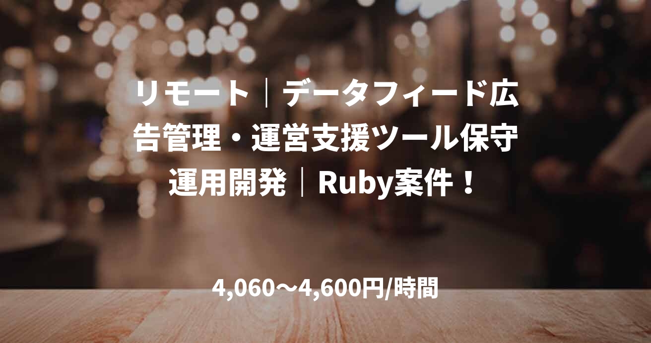 リモート｜データフィード広告管理・運営支援ツール保守運用開発｜Ruby案件！