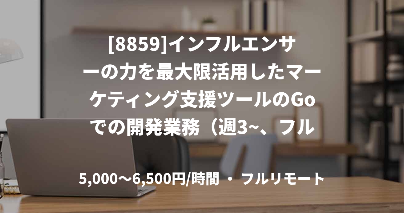[8859]インフルエンサーの力を最大限活用したマーケティング支援ツールのGoでの開発業務（週3~、フルリモート）