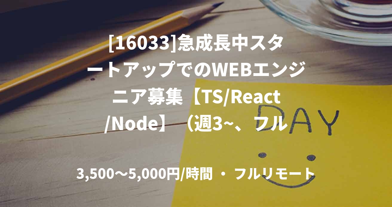 [16033]急成長中スタートアップでのWEBエンジニア募集【TS/React/Node】（週3~、フルリモート）