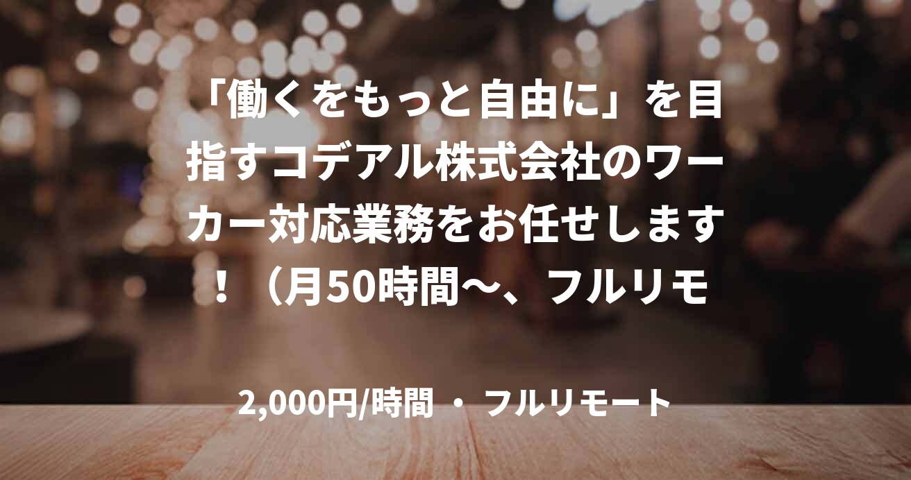 「働くをもっと自由に」を目指すコデアル株式会社のワーカー対応業務をお任せします！（月50時間～、フルリモートワーク）