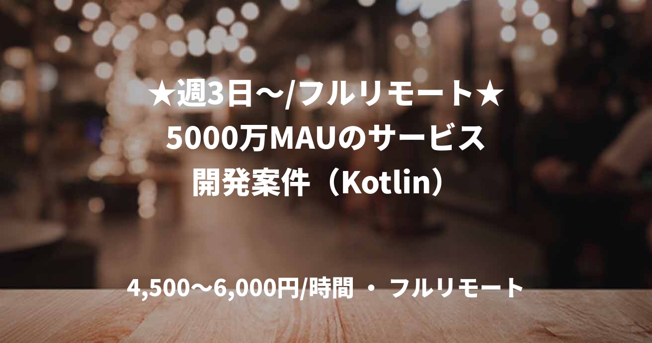 ★週3日〜/フルリモート★5000万MAUのサービス開発案件（Kotlin）