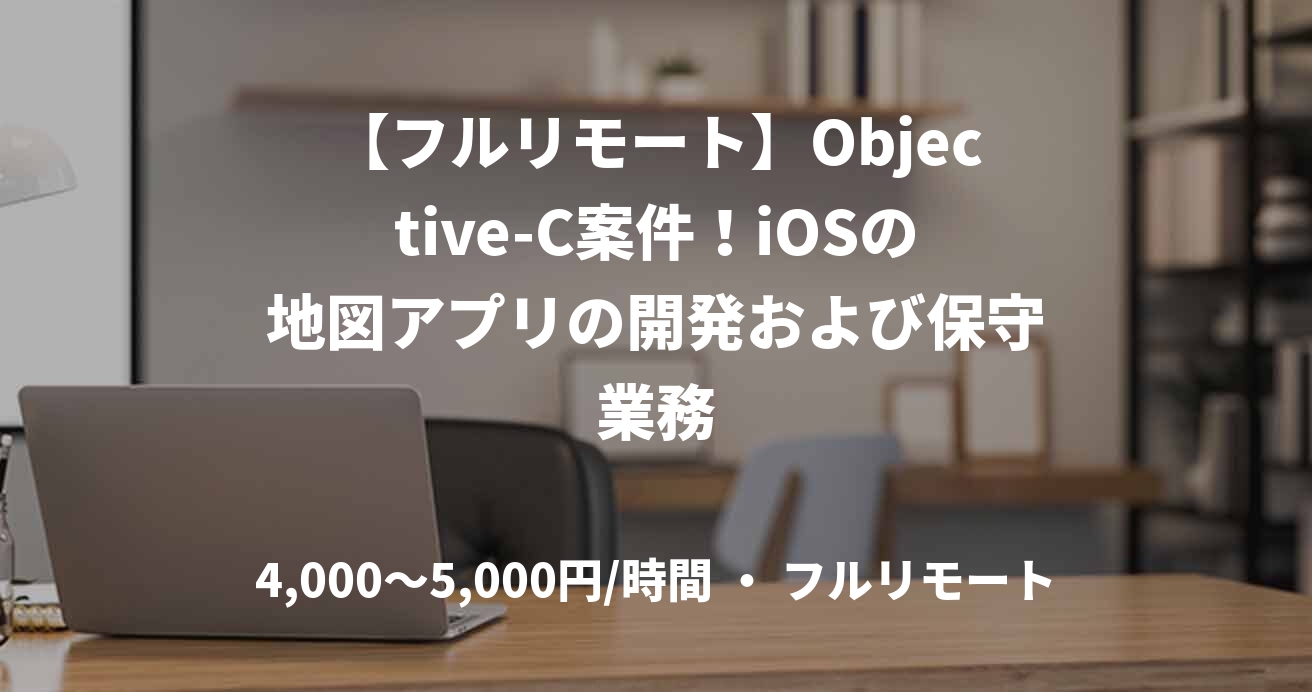 【フルリモート】Objective-C案件！iOSの地図アプリの開発および保守業務