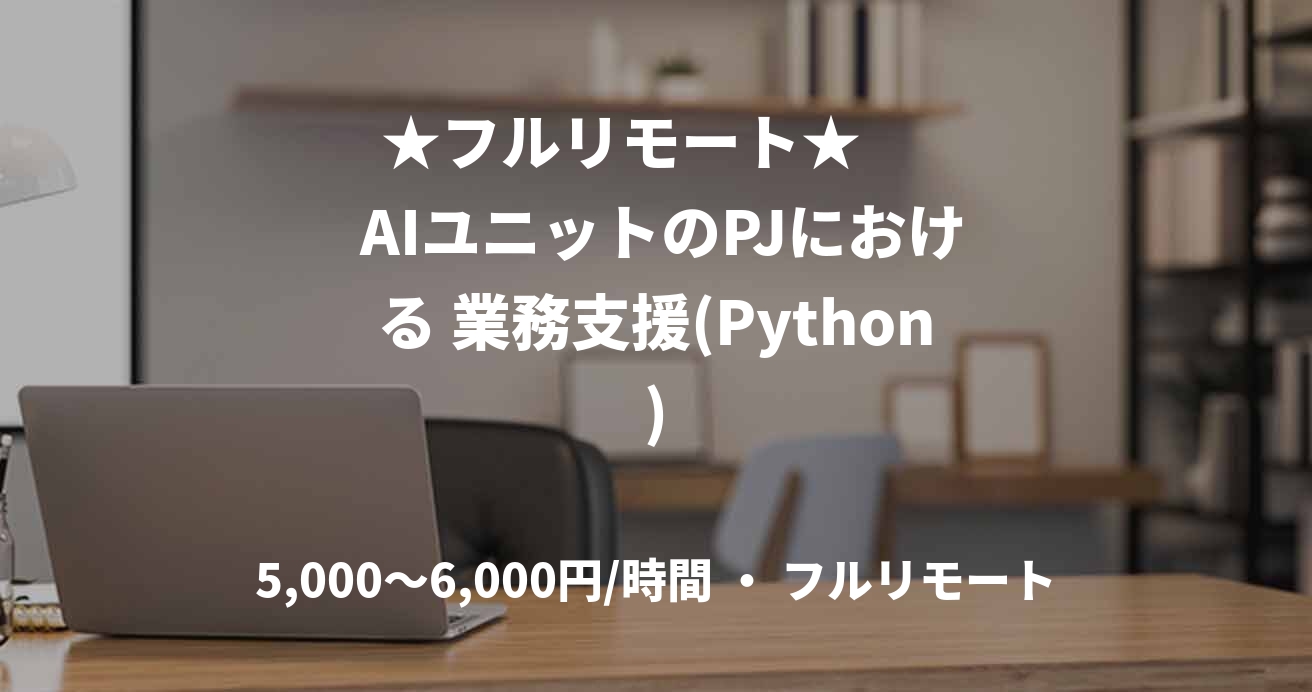 ★フルリモート★      AIユニットのPJにおける 業務支援(Python)