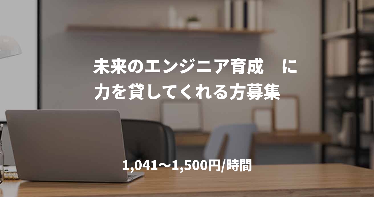 未来のエンジニア育成 に力を貸してくれる方募集