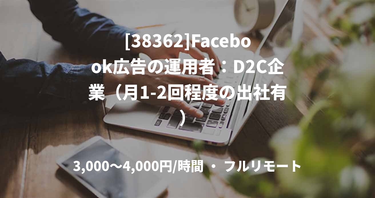 [38362]Facebook広告の運用者：D2C企業（⽉1-2回程度の出社有）