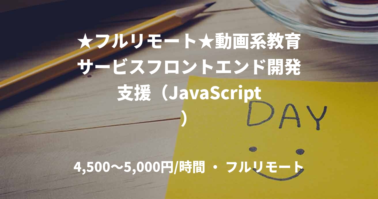 ★フルリモート★動画系教育サービスフロントエンド開発支援（JavaScript）