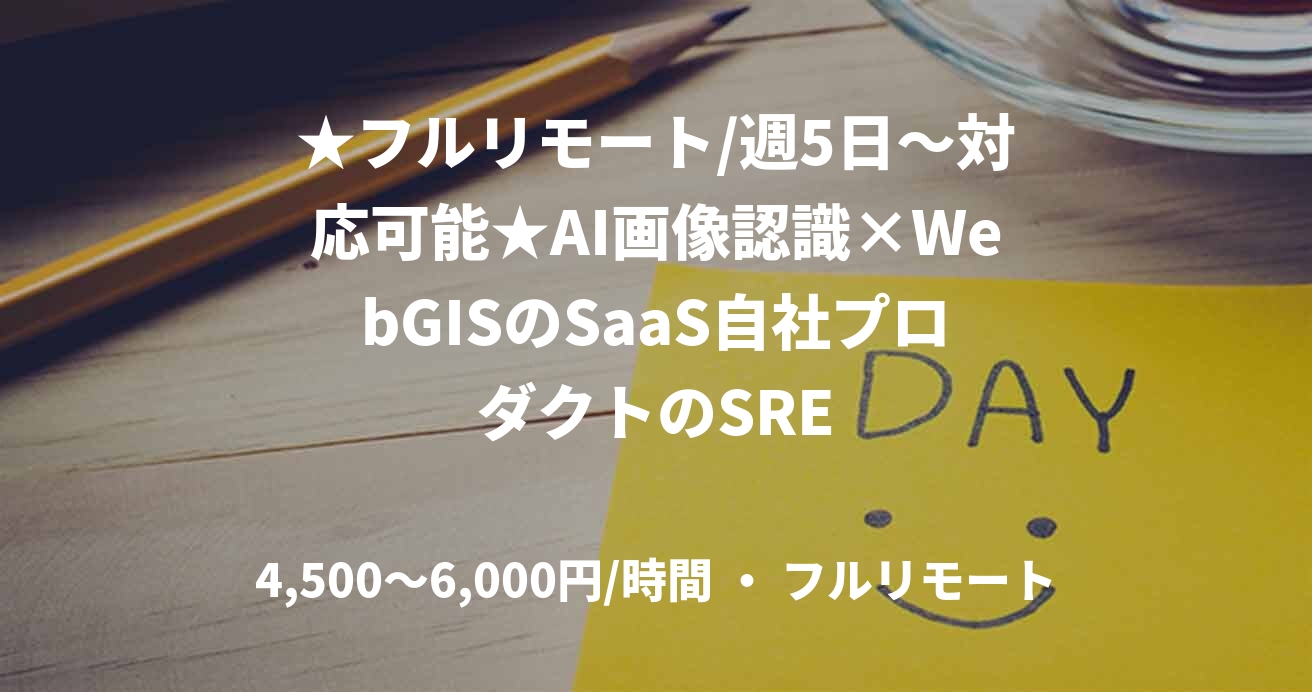 ★フルリモート/週5日〜対応可能★AI画像認識×WebGISのSaaS自社プロダクトのSRE