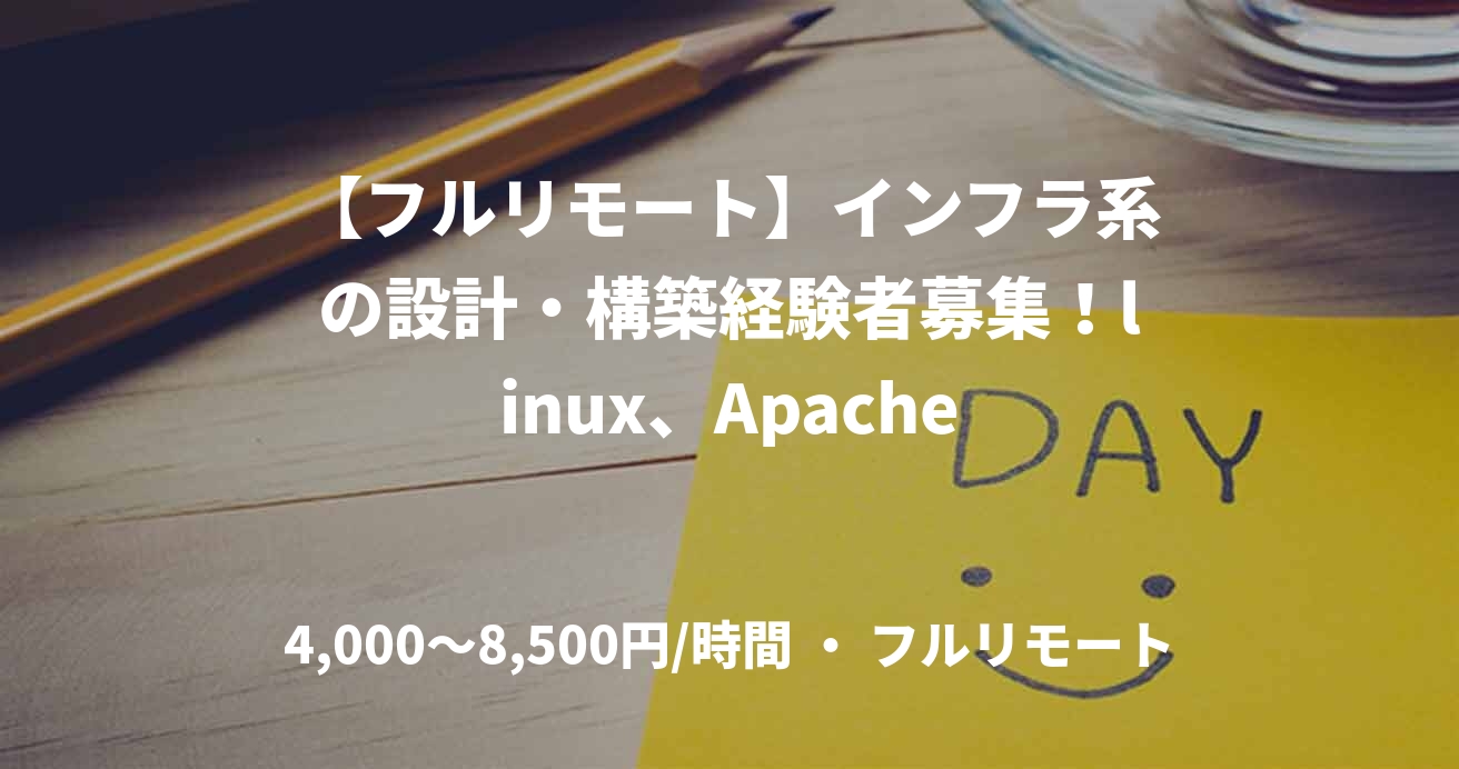 【フルリモート】インフラ系の設計・構築経験者募集！linux、Apache