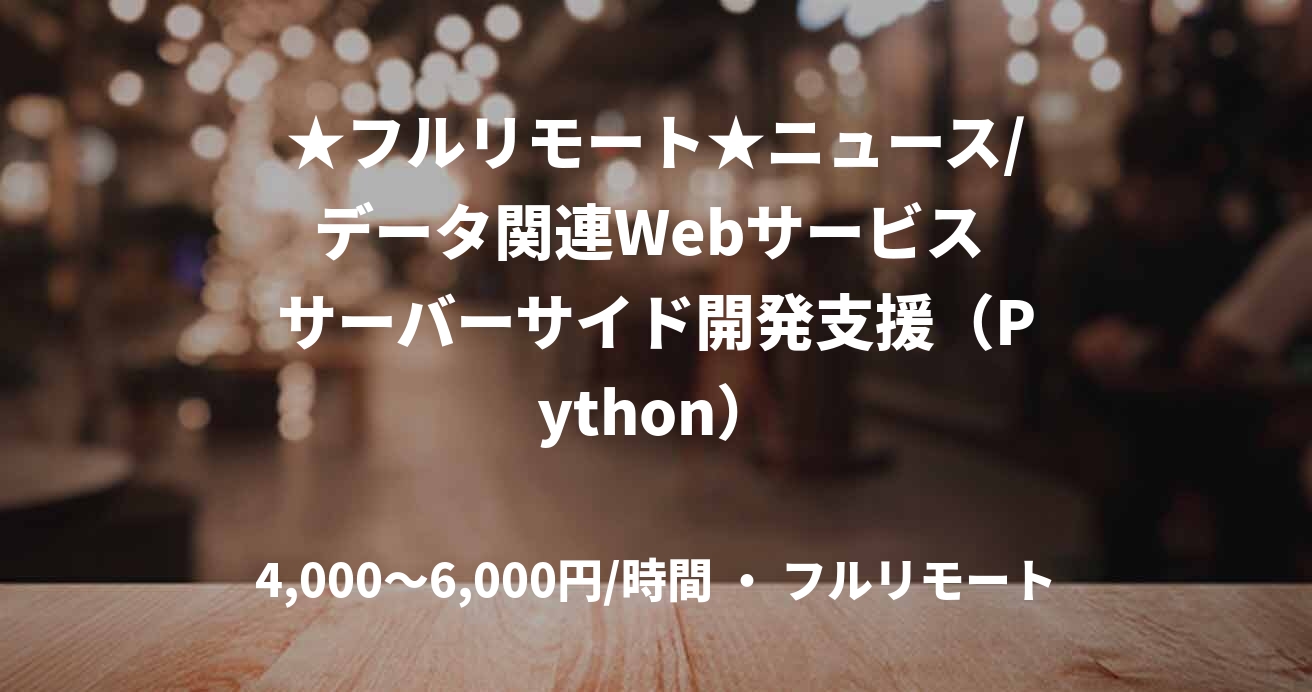 ★フルリモート★ニュース/データ関連Webサービス サーバーサイド開発支援（Python）