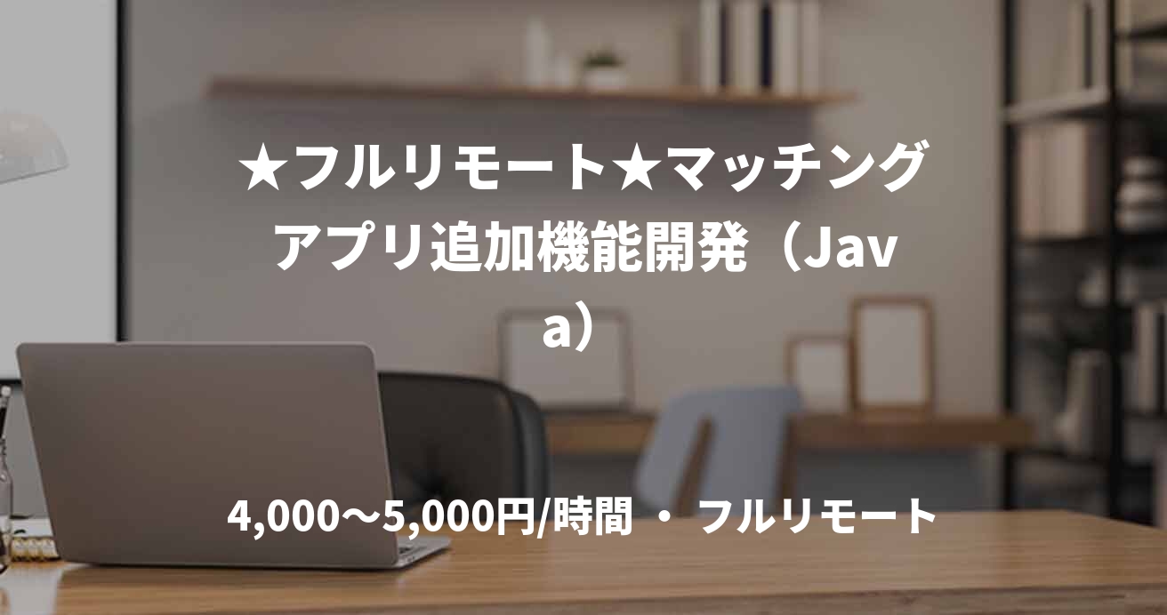 ★フルリモート★マッチングアプリ追加機能開発（Java）