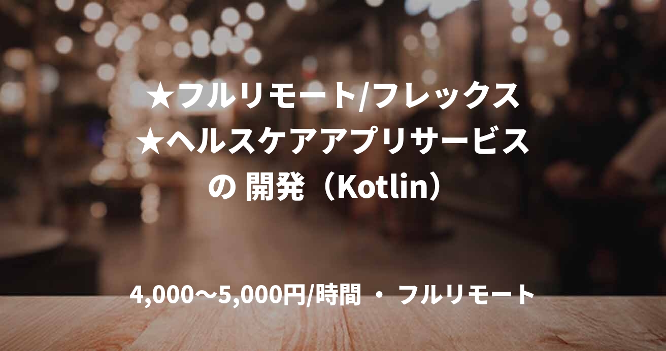★フルリモート/フレックス★ヘルスケアアプリサービスの 開発（Kotlin）