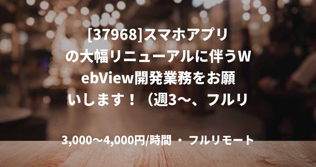 [37968]スマホアプリの大幅リニューアルに伴うWebView開発業務をお願いします！（週3〜、フルリモート）