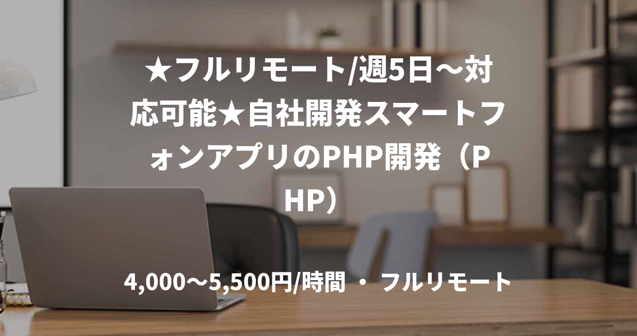 ★フルリモート/週5日〜対応可能★自社開発スマートフォンアプリのPHP開発（PHP）