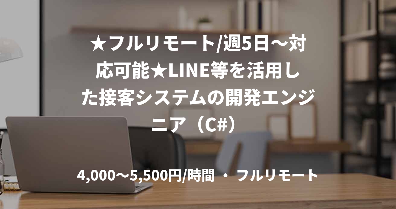 ★フルリモート/週5日〜対応可能★LINE等を活用した接客システムの開発エンジニア（C#）