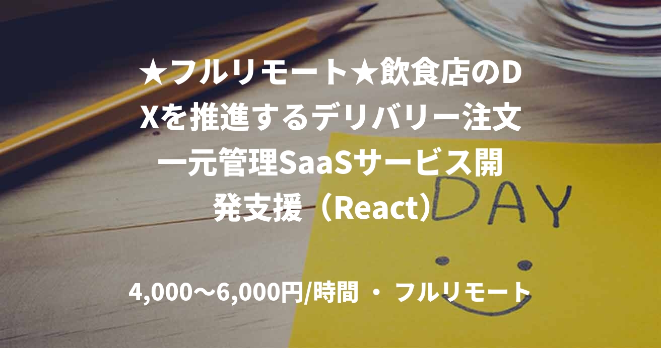 ★フルリモート★飲食店のDXを推進するデリバリー注文一元管理SaaSサービス開発支援（React）