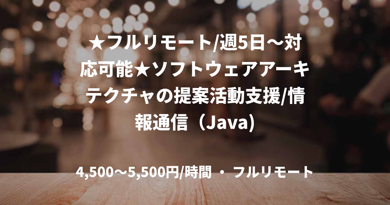 ★フルリモート/週5日〜対応可能★ソフトウェアアーキテクチャの提案活動支援/情報通信（Java)