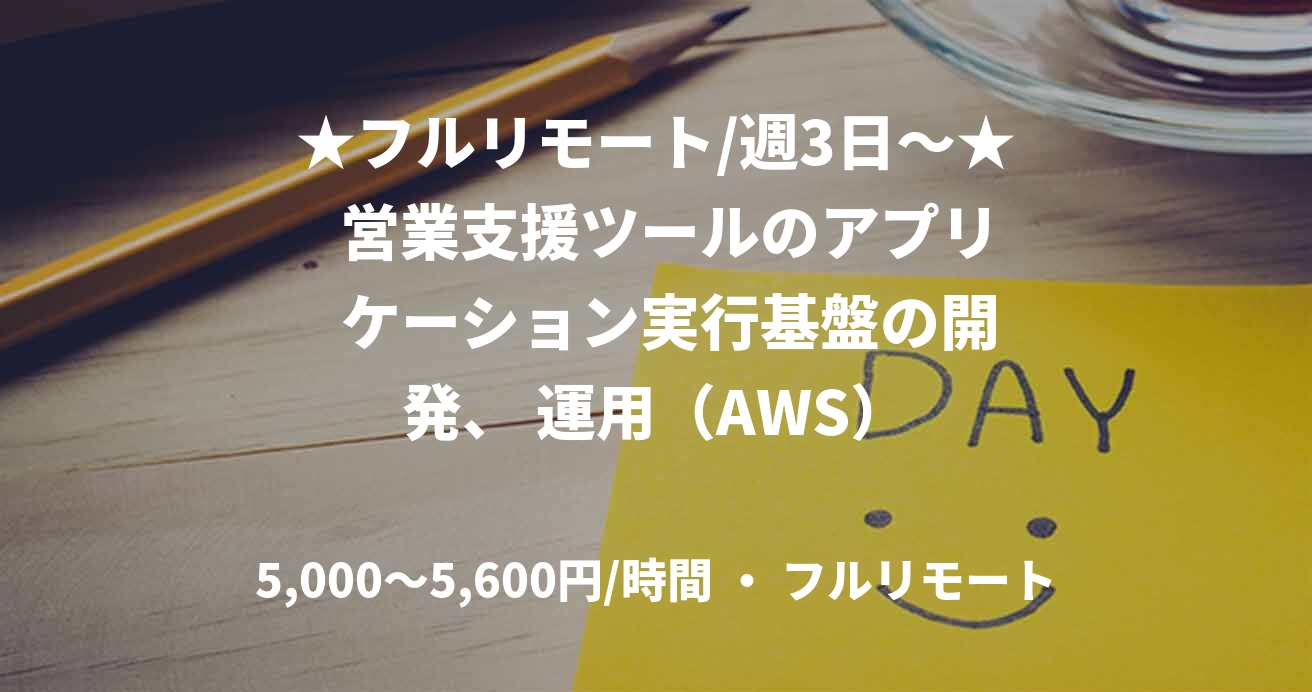 ★フルリモート/週3日〜★  営業支援ツールのアプリ  ケーション実行基盤の開発、 運用（AWS）