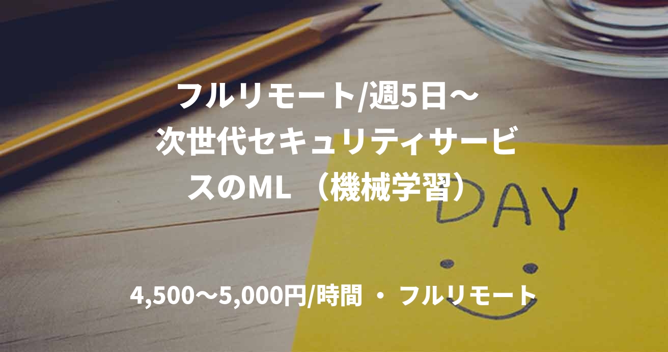 フルリモート/週5日〜   次世代セキュリティサービスのML （機械学習）