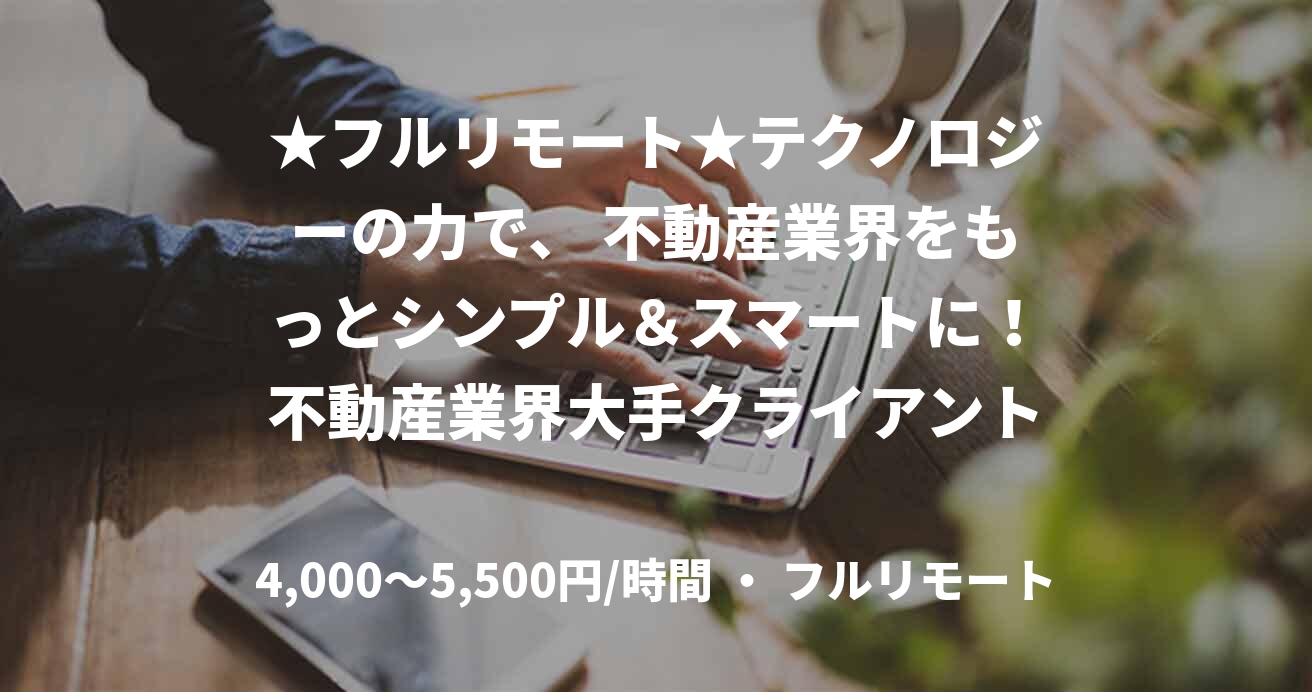 ★フルリモート★テクノロジーの力で、 不動産業界をもっとシンプル＆スマートに！不動産業界大手クライアント向けの業務システム構築案件に関わるテックリード（Java）