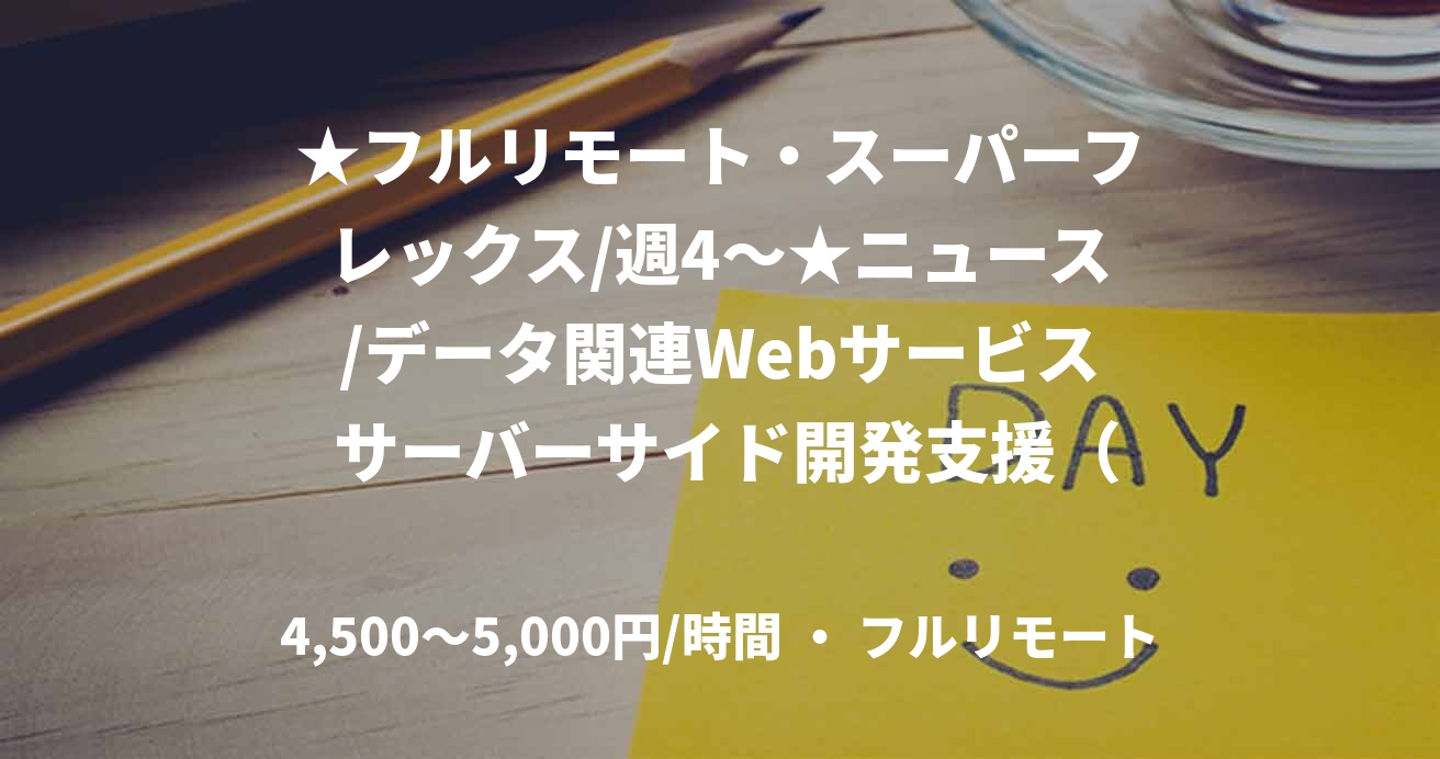 ★フルリモート・スーパーフレックス/週4〜★ニュース/データ関連Webサービス サーバーサイド開発支援（GO）