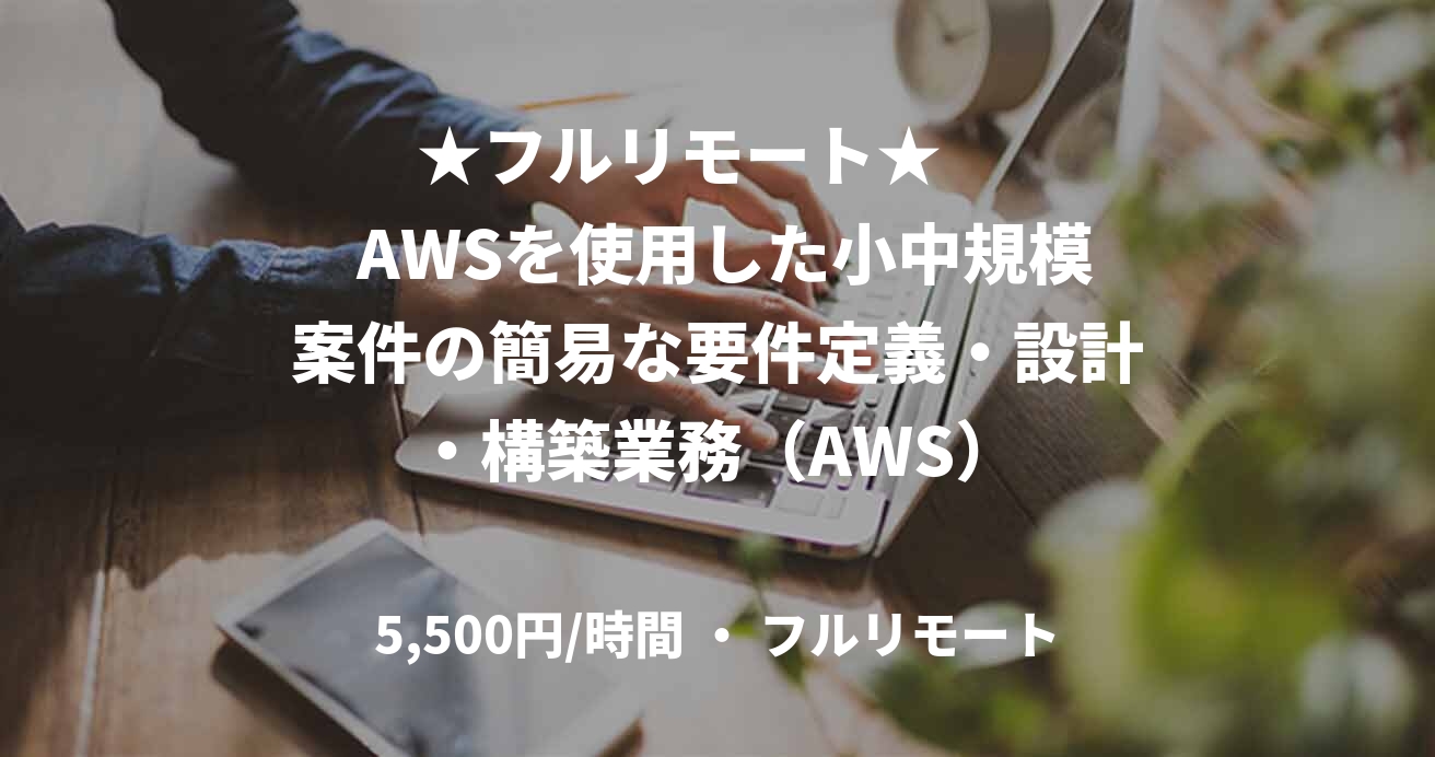 ★フルリモート★      AWSを使用した小中規模案件の簡易な要件定義・設計・構築業務（AWS）