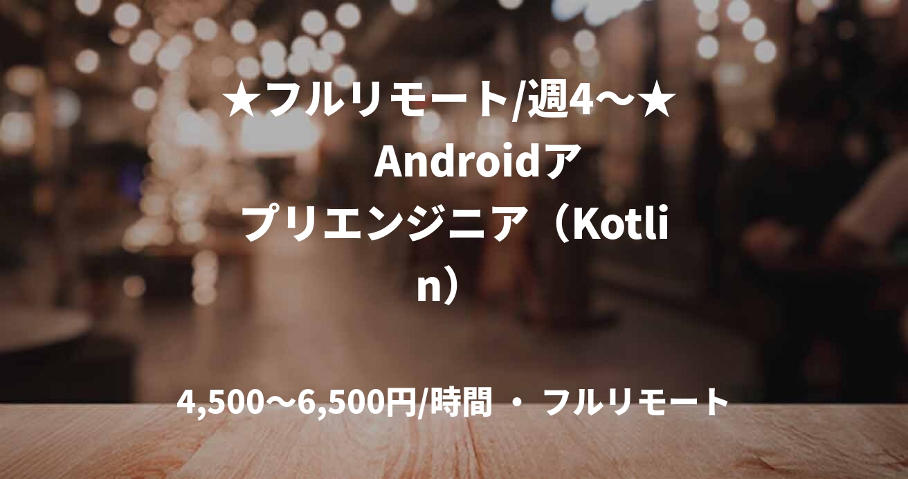 ★フルリモート/週4〜★      Androidアプリエンジニア（Kotlin） 