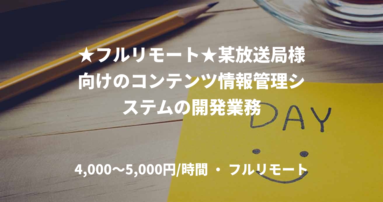 ★フルリモート★某放送局様向けのコンテンツ情報管理システムの開発業務