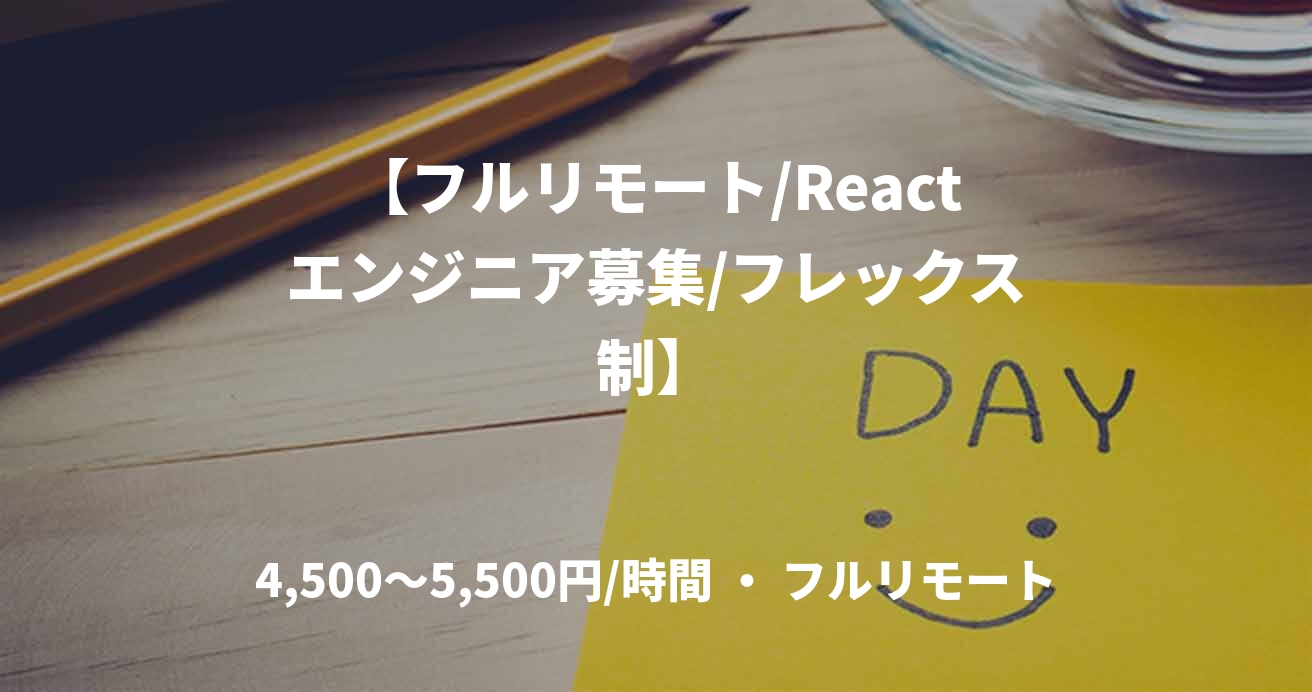 【フルリモート/Reactエンジニア募集/フレックス制】