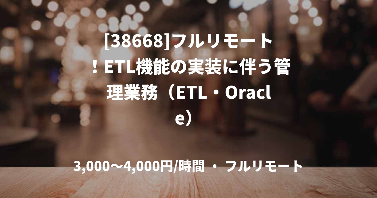 [38668]フルリモート！ETL機能の実装に伴う管理業務（ETL・Oracle）