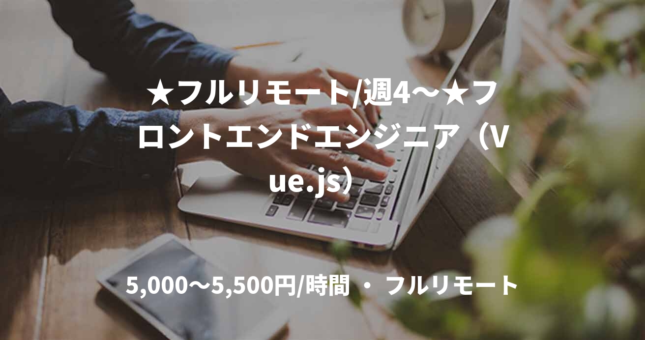 ★フルリモート/週4〜★フロントエンドエンジニア（Vue.js） 