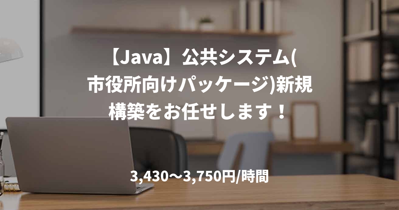 【Java】公共システム(市役所向けパッケージ)新規構築をお任せします！