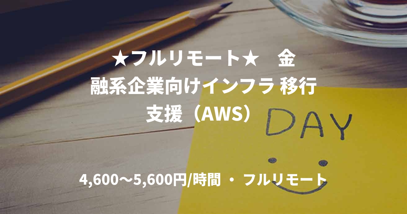 ★フルリモート★    金融系企業向けインフラ 移行支援（AWS）