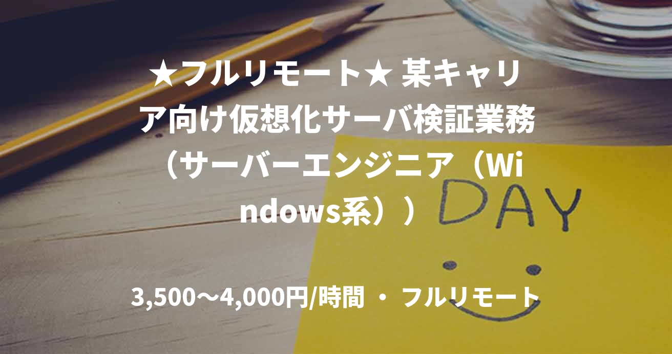 ★フルリモート★ 某キャリア向け仮想化サーバ検証業務（サーバーエンジニア（Windows系））