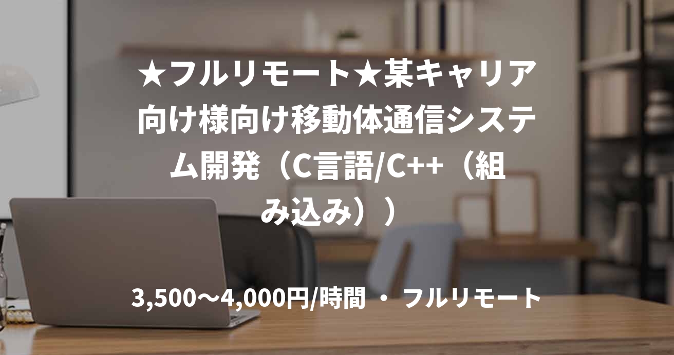 ★フルリモート★某キャリア向け様向け移動体通信システム開発（C言語/C++（組み込み））