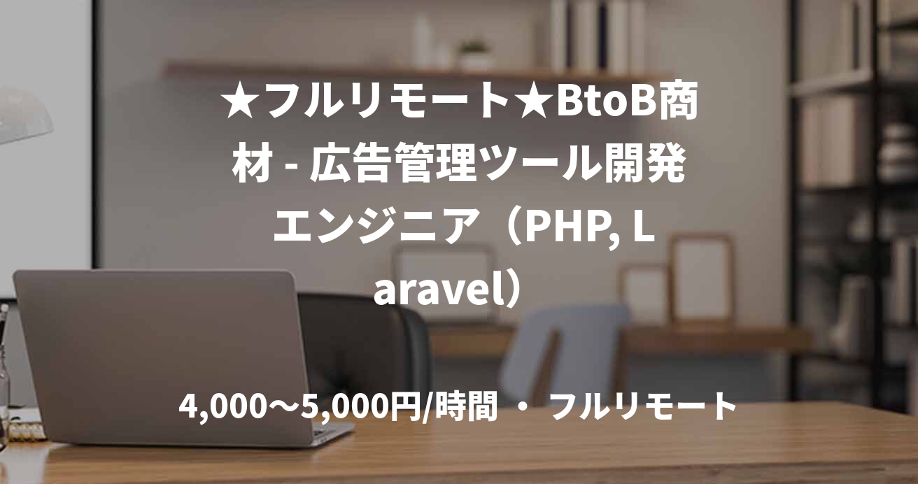 ★フルリモート★BtoB商材 - 広告管理ツール開発 エンジニア（PHP, Laravel）