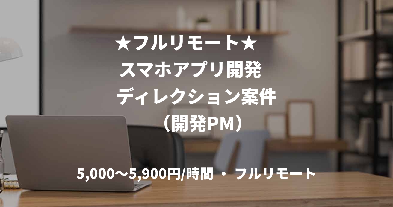 ★フルリモート★      スマホアプリ開発      ディレクション案件     （開発PM）