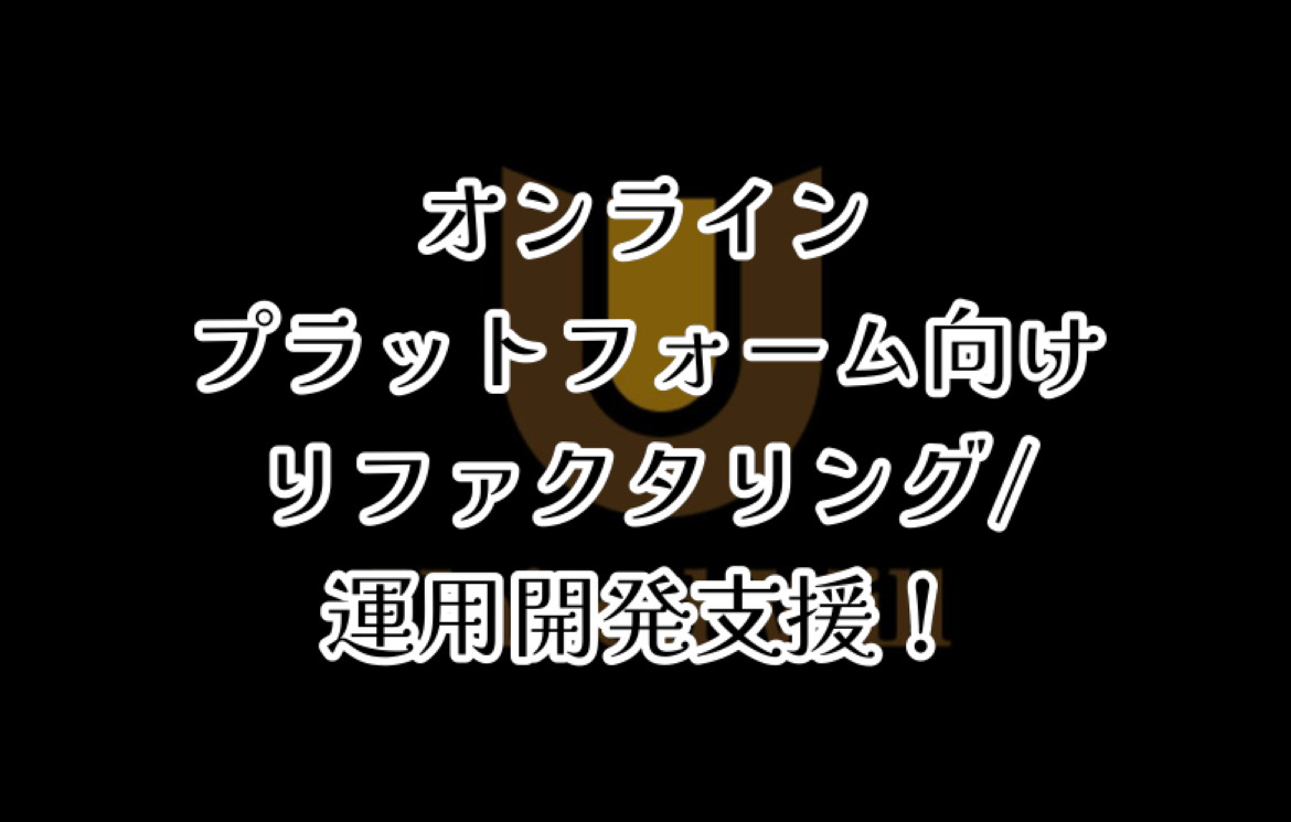【オンラインプラットフォーム向け リファクタリング/運用開発支援！】
