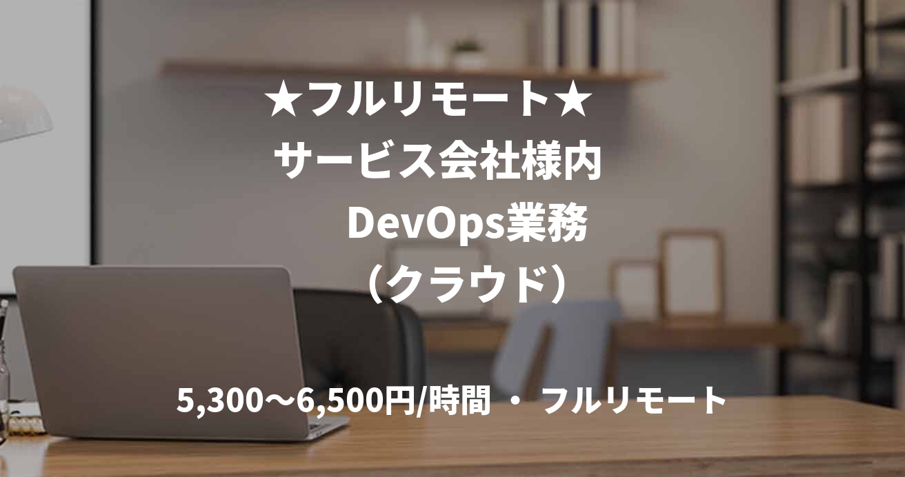 ★フルリモート★      サービス会社様内        DevOps業務    （クラウド）
